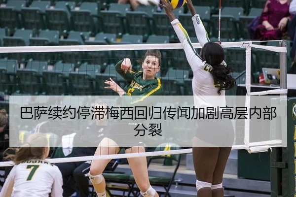 巴萨续约停滞梅西回归传闻加剧高层内部分裂