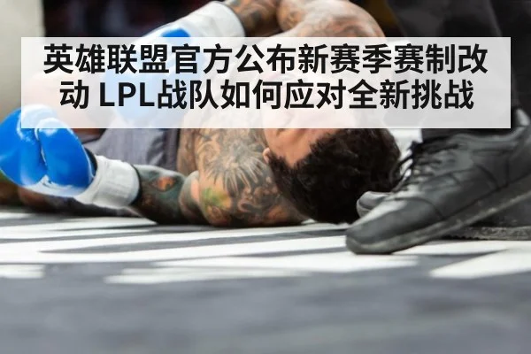 英雄联盟官方公布新赛季赛制改动 LPL战队如何应对全新挑战