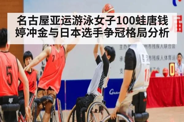 名古屋亚运游泳女子100蛙唐钱婷冲金与日本选手争冠格局分析